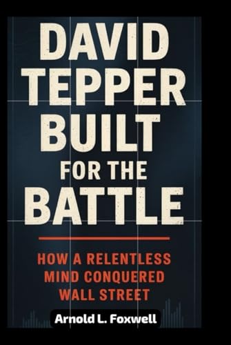 David Tepper: Built for the Battle: How a Relentless Mind Conquered Wall Street David Tepper: Built for the Battle: How a Relentless Mind Conquered Wall Street von Independently published