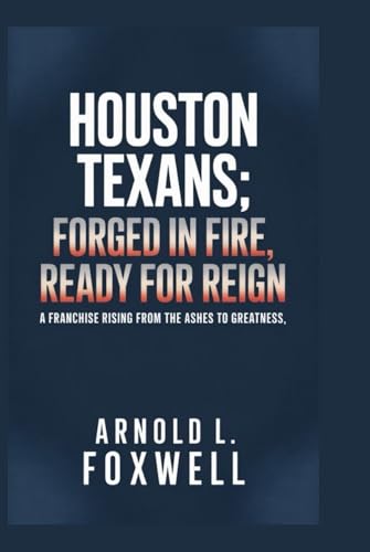 HOUSTON TEXANS: Forged in Fire, Ready for Reign: A Franchise Rising from the Ashes to Greatness HOUSTON TEXANS: Forged in Fire, Ready for Reign: A Franchise Rising from the Ashes to Greatness von Independently published