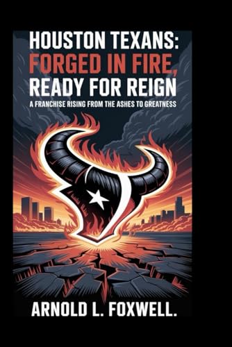 HOUSTON TEXANS: Forged in Fire, Ready for Reign: A Franchise Rising from the Ashes to Greatness HOUSTON TEXANS: Forged in Fire, Ready for Reign: A Franchise Rising from the Ashes to Greatness von Independently published