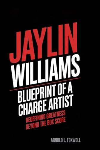 JAYLIN WILLIAMS: Blueprint of a Charge Artist: Redefining Greatness Beyond the Box Score JAYLIN WILLIAMS: Blueprint of a Charge Artist: Redefining Greatness Beyond the Box Score von Independently published