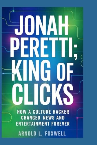 Jonah Peretti: King of Clicks: How a Culture Hacker Changed News and Entertainment Forever Jonah Peretti: King of Clicks: How a Culture Hacker Changed News and Entertainment Forever von Independently published