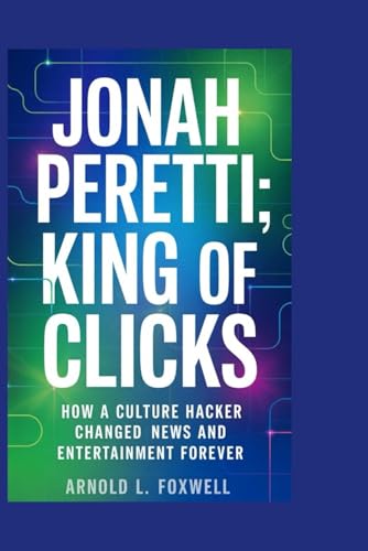 Jonah Peretti: King of Clicks: How a Culture Hacker Changed News and Entertainment Forever Jonah Peretti: King of Clicks: How a Culture Hacker Changed News and Entertainment Forever von Independently published