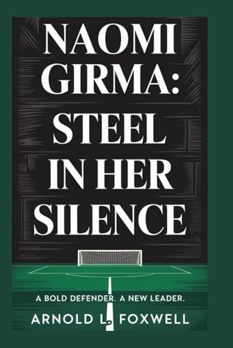 Naomi Girma: Steel in Her Silence: A Bold Defender. A New Leader Naomi Girma: Steel in Her Silence: A Bold Defender. A New Leader von Independently published