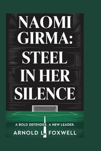 Naomi Girma: Steel in Her Silence: A Bold Defender. A New Leader von Independently published