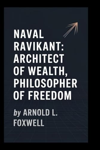 Naval Ravikant: Architect of Wealth, Philosopher of Freedom Naval Ravikant: Architect of Wealth, Philosopher of Freedom von Independently published
