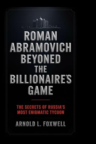 Roman Abramovich: Beyond the Billionaire's Game: The Secrets of Russia’s Most Enigmatic Tycoon Roman Abramovich: Beyond the Billionaire's Game: The Secrets of Russia’s Most Enigmatic Tycoon von Independently published