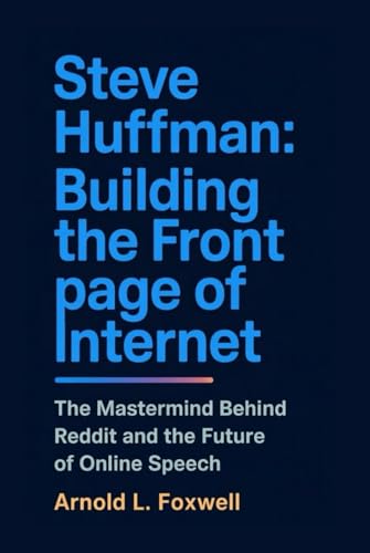 Steve Huffman: Building the Front Page of Internet: The Mastermind Behind Reddit and the Future of Online Speech Steve Huffman: Building the Front Page of Internet: The Mastermind Behind Reddit and the Future of Online Speech von Independently published