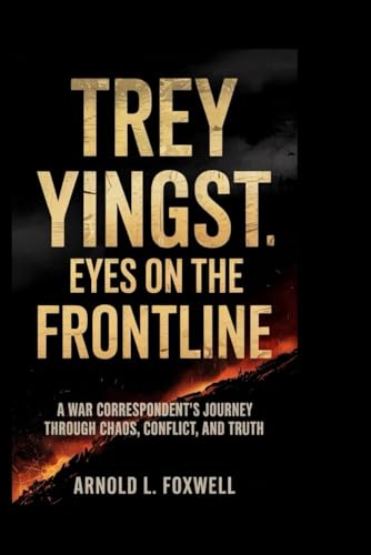 Trey Yingst: Eyes on the Frontline: A War Correspondent’s Journey Through Chaos, Conflict, and Truth Trey Yingst: Eyes on the Frontline: A War Correspondent’s Journey Through Chaos, Conflict, and Truth von Independently published