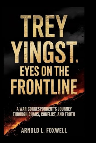 Trey Yingst: Eyes on the Frontline: A War Correspondent’s Journey Through Chaos, Conflict, and Truth Trey Yingst: Eyes on the Frontline: A War Correspondent’s Journey Through Chaos, Conflict, and Truth von Independently published