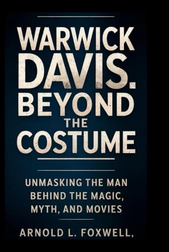 Warwick Davis: Beyond the Costume: Unmasking the Man Behind the Magic, Myth, and Movies von Independently published
