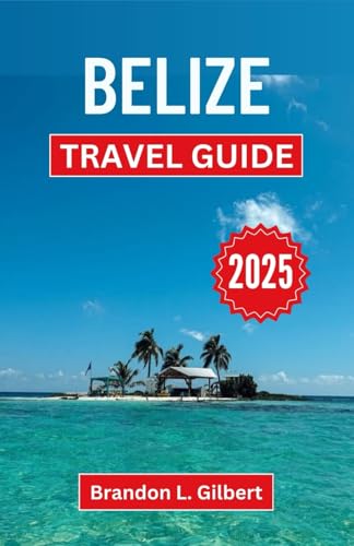 Belize Travel Guide 2025: Discover Pristine Islands, Ancient Mysteries, and Vibrant Cultures in a Land of Endless Wonders Belize Travel Guide 2025: Discover Pristine Islands, Ancient Mysteries, and Vibrant Cultures in a Land of Endless Wonders von Independently published
