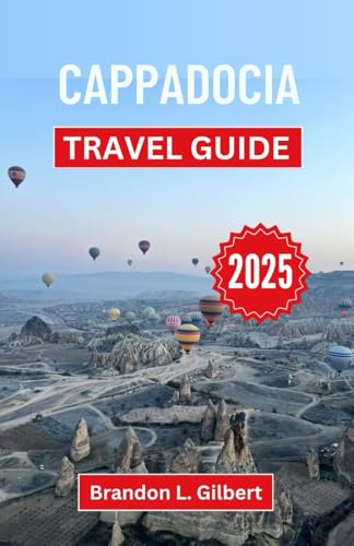 Cappadocia Travel Guide 2025: Exploring Fairy Chimneys, Ancient Caves, and the Timeless Allure of Turkey’s Heartland Cappadocia Travel Guide 2025: Exploring Fairy Chimneys, Ancient Caves, and the Timeless Allure of Turkey’s Heartland von Independently published