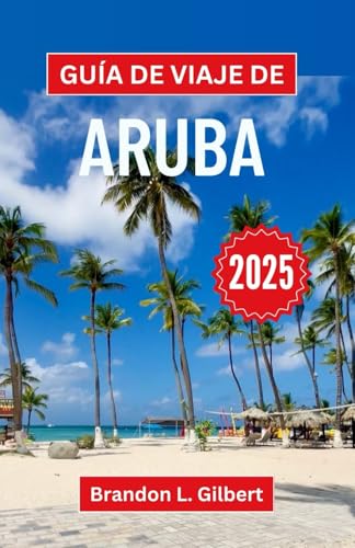 Guía de viaje de Aruba 2025: Un viaje a través de costas bañadas por el sol, una cultura vibrante y el alma de un paraíso caribeño Guía de viaje de Aruba 2025: Un viaje a través de costas bañadas por el sol, una cultura vibrante y el alma de un paraíso caribeño von Independently published