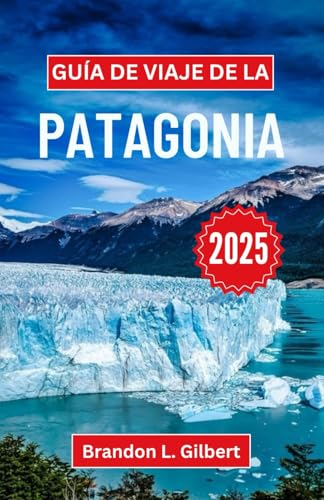 Guía de viaje de la Patagonia 2025: Explorando la belleza indómita, los picos majestuosos y las maravillas ocultas de la salvaje frontera sur Guía de viaje de la Patagonia 2025: Explorando la belleza indómita, los picos majestuosos y las maravillas ocultas de la salvaje frontera sur von Independently published