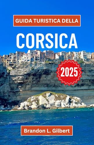 Guida turistica della Corsica 2025: Un viaggio attraverso coste frastagliate, villaggi di montagna e una cultura vivace Guida turistica della Corsica 2025: Un viaggio attraverso coste frastagliate, villaggi di montagna e una cultura vivace von Independently published