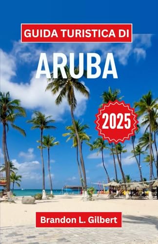 Guida turistica di Aruba 2025: Un viaggio attraverso coste soleggiate, cultura vibrante e l'anima di un paradiso caraibico Guida turistica di Aruba 2025: Un viaggio attraverso coste soleggiate, cultura vibrante e l'anima di un paradiso caraibico von Independently published