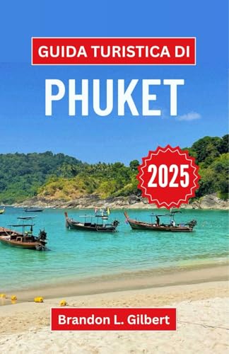 Guida turistica di Phuket 2025: Esplorando i tesori nascosti, la cultura e la serenità dell'isola paradisiaca della Thailandia Guida turistica di Phuket 2025: Esplorando i tesori nascosti, la cultura e la serenità dell'isola paradisiaca della Thailandia von Independently published