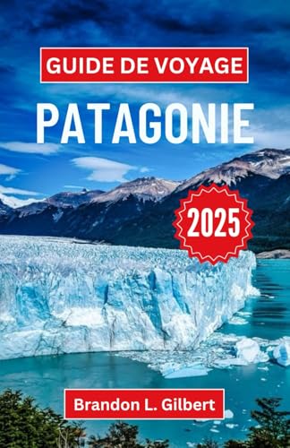 Guide de voyage Patagonie 2025: Explorer la beauté sauvage, les sommets majestueux et les merveilles cachées de la frontière sud sauvage Guide de voyage Patagonie 2025: Explorer la beauté sauvage, les sommets majestueux et les merveilles cachées de la frontière sud sauvage von Independently published