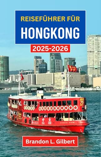 Reiseführer für Hongkong 2025-2026: Entdecken Sie hoch aufragende Skylines, versteckte Tempel und Zufluchtsorte an der Küste in Asiens urbanem Juwel Reiseführer für Hongkong 2025-2026: Entdecken Sie hoch aufragende Skylines, versteckte Tempel und Zufluchtsorte an der Küste in Asiens urbanem Juwel von Independently published