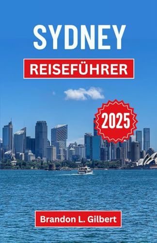 Sydney Reiseführer 2025: Entdecken Sie ikonische Wahrzeichen, Küstenwunder und urbane Abenteuer in Australiens Kronjuwel Sydney Reiseführer 2025: Entdecken Sie ikonische Wahrzeichen, Küstenwunder und urbane Abenteuer in Australiens Kronjuwel von Independently published