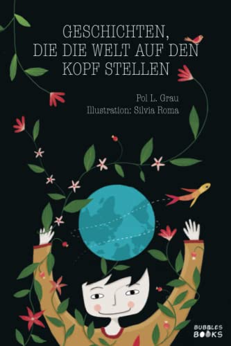 Geschichten, die die Welt auf den Kopf stellen.: Inspirierende Erzählungen über Neugierde, Ehrlichkeit, Respekt vor der Natur und Respekt vor der Vielfalt. | Kinderbücher ab 6 jahre. von Bubbles Books