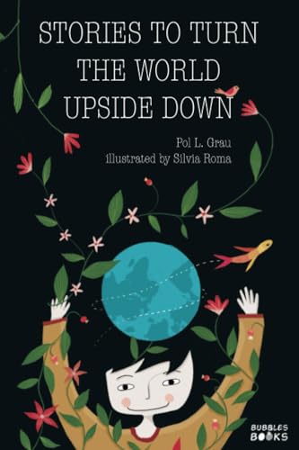 Stories To Turn The World Upside Down: Short Tales for Kids Inspired by Curiosity, Sincerity, Sustainability and Diversity. Stories To Turn The World Upside Down: Short Tales for Kids Inspired by Curiosity, Sincerity, Sustainability and Diversity.