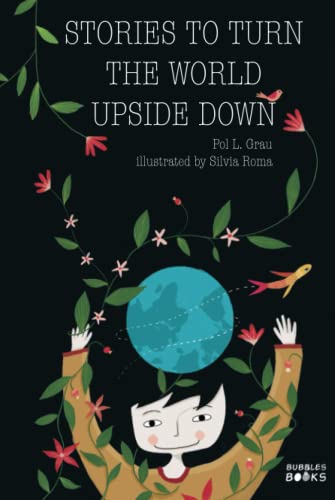 Stories To Turn The World Upside Down: Short Tales for Kids Inspired by Curiosity, Sincerity, Sustainability and Diversity. Stories To Turn The World Upside Down: Short Tales for Kids Inspired by Curiosity, Sincerity, Sustainability and Diversity.