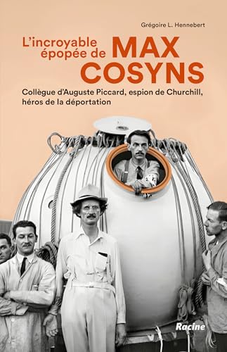 L’incroyable épopée de Max Cosyns: Collègue d’Auguste Piccard, espion de Churchill, héros de la déportation von Racine