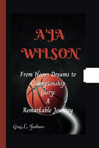 A'JA WILSON: From Hoops Dreams to Championship Glory:A Remarkable Journey von Independently published