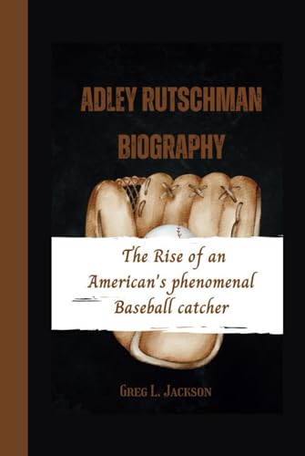 ADLEY RUTSCHMAN BIOGRAPHY: The rise of an American's Phenomenal Baseball catcher von Independently published
