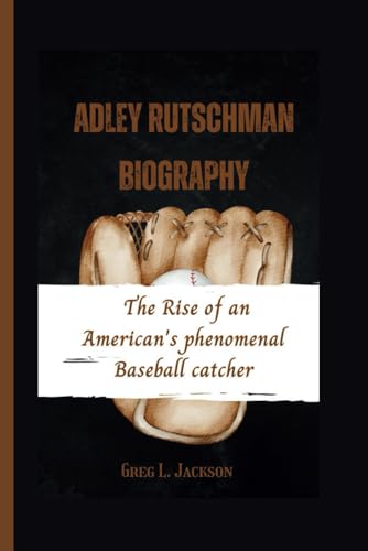 ADLEY RUTSCHMAN BIOGRAPHY: The rise of an American's Phenomenal Baseball catcher von Independently published