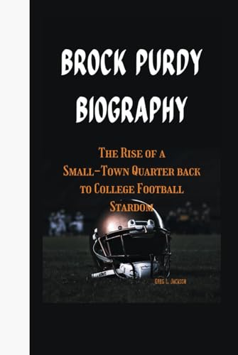 BROCK PURDY BIOGRAPHY: The Rise of a Small-Town Quarterback to College Football Stardom von Independently published