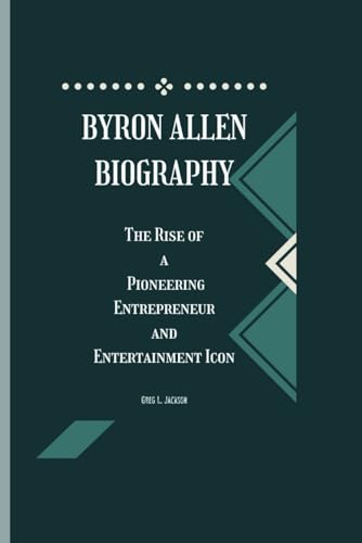 BYRON ALLEN BIOGRAPHY: The rise of pioneering Entrepreneur and Entertainment icon von Independently published