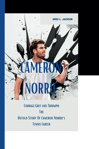 CAMERON NORRIE: Courage,Grit, and Triumph:The Untold Story of Cameron Norrie's Tennis Career von Independently published
