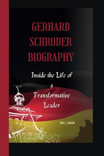 GERHARD SCHRODER BIOGRAPHY: Inside the Life of a TransformativeLeader von Independently published
