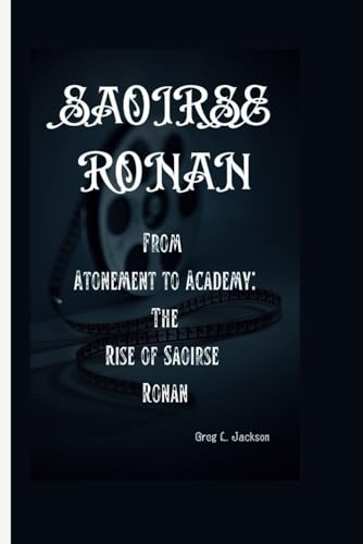 SAOIRSE RONAN: From Atonement to Academy:The Rise of Saoirse Ronan von Independently published