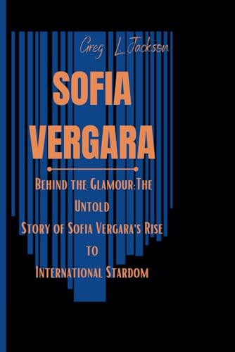 SOFIA VERGARA: Behind the Glamour - The Untold Story of Sofia Vergara's Rise to International Stardom von Independently published