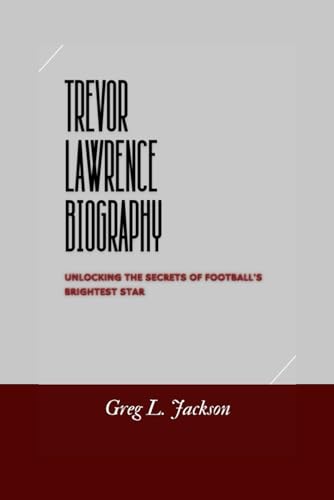 TREVOR LAWRENCE BIOGRAPHY: Unlocking the secrets of football's s Brightest Star von Independently published