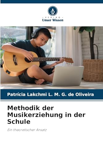 Methodik der Musikerziehung in der Schule: Ein theoretischer Ansatz von Verlag Unser Wissen