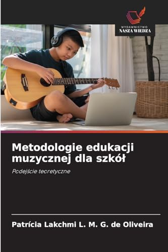 Metodologie edukacji muzycznej dla szkół: Podejście teoretyczne: Podej¿cie teoretyczne von Wydawnictwo Nasza Wiedza