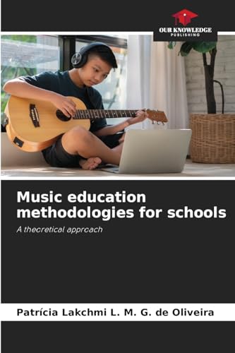 Music education methodologies for schools: A theoretical approach von Our Knowledge Publishing