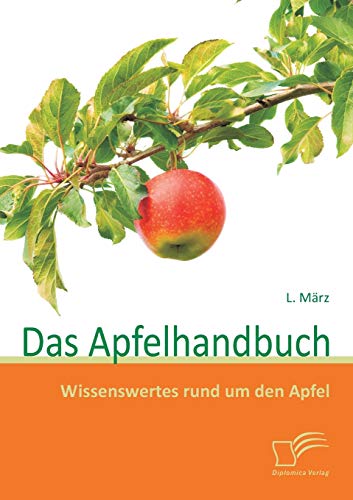 Das Apfelhandbuch: Wissenswertes rund um den Apfel von Diplomica Verlag