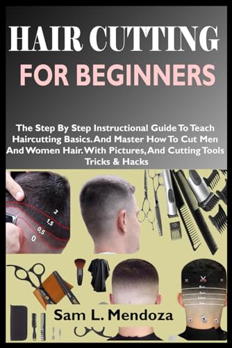 HAIR CUTTING FOR BEGINNERS: The Step By Step Instructional Guide To Teach Haircutting Basics. And Master How To Cut Men And Women Hair. With Pictures, And Cutting Tools Tricks & Hacks von Independently published