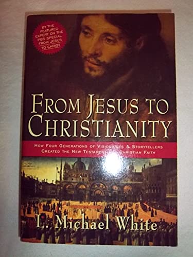 From Jesus to Christianity: How Four Generations of Visionaries & Storytellers Created the New Testament and Christian Faith