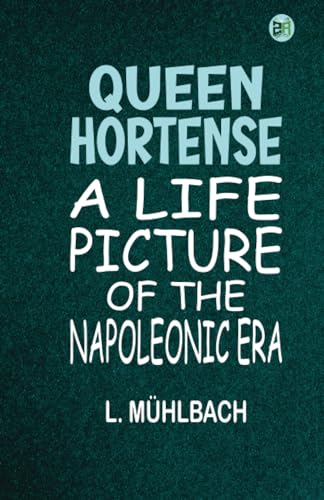 Queen Hortense: A Life Picture of the Napoleonic Era von Zinc Read