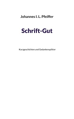 Schrift-Gut: Kurzgeschichten und Gedankensplitter von Books on Demand