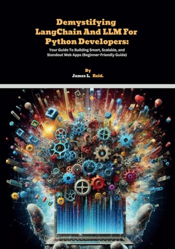 Demystifying LangChain And LLM For Python Developers: Your Guide To Building Smart, Scalable, and Standout Web Apps (Beginner-Friendly Guide) (LLMs ... with TensorFlow, Hugging Face, and More.) von Independently published