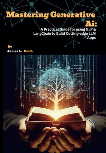Mastering Generative Ai: A Practical Guide for using NLP & LangChain to Build Cutting-edge LLM Apps (LLMs Decoded: Your Guide to Build Next-Gen ... with TensorFlow, Hugging Face, and More.) von Independently published
