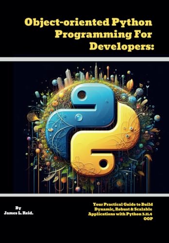 Object-oriented Python Programming For Developers: Your Practical Guide to Build Dynamic, Robust & Scalable Applications with Python 3.11.4 OOP ... into Python Programming with This Series) von Independently published