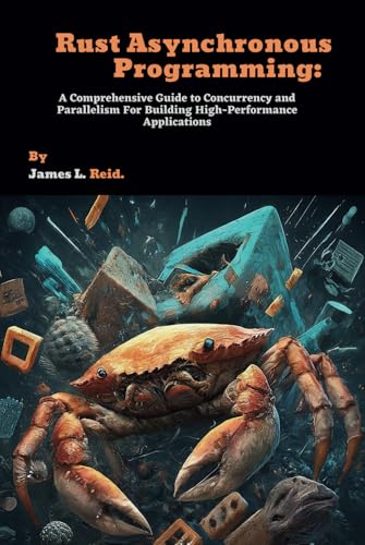 Rust Asynchronous Programming: A Comprehensive Guide to Concurrency and Parallelism For Building High-Performance Applications (Rust Programming Unleashed) von Independently published